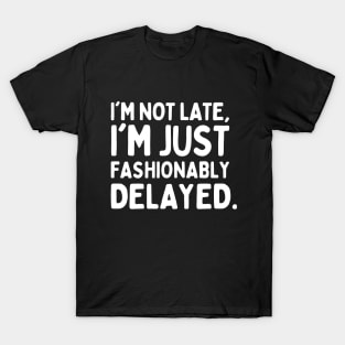 I'm not late, i'm fashionably delayed. T-Shirt